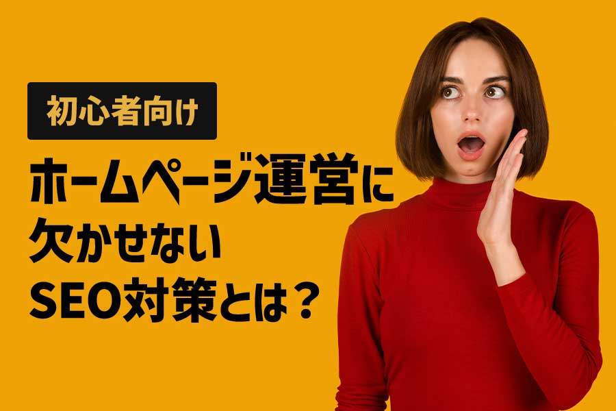 【初心者向け】簡単！！だれでもできる！？ホームページ運営に欠かせないSEO対策とは？